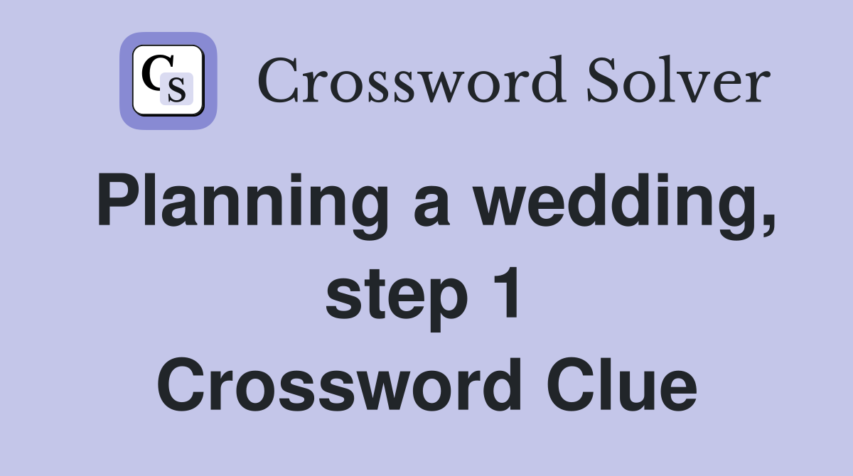 Planning a wedding, step 1 Crossword Clue