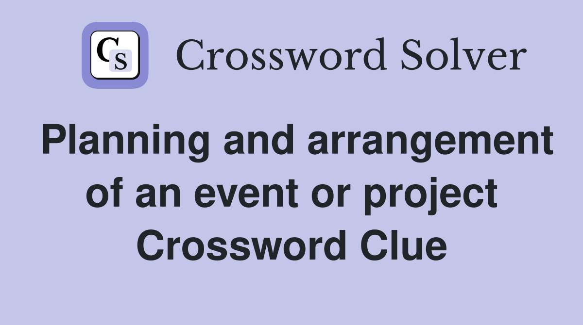 Planning and arrangement of an event or project Crossword Clue