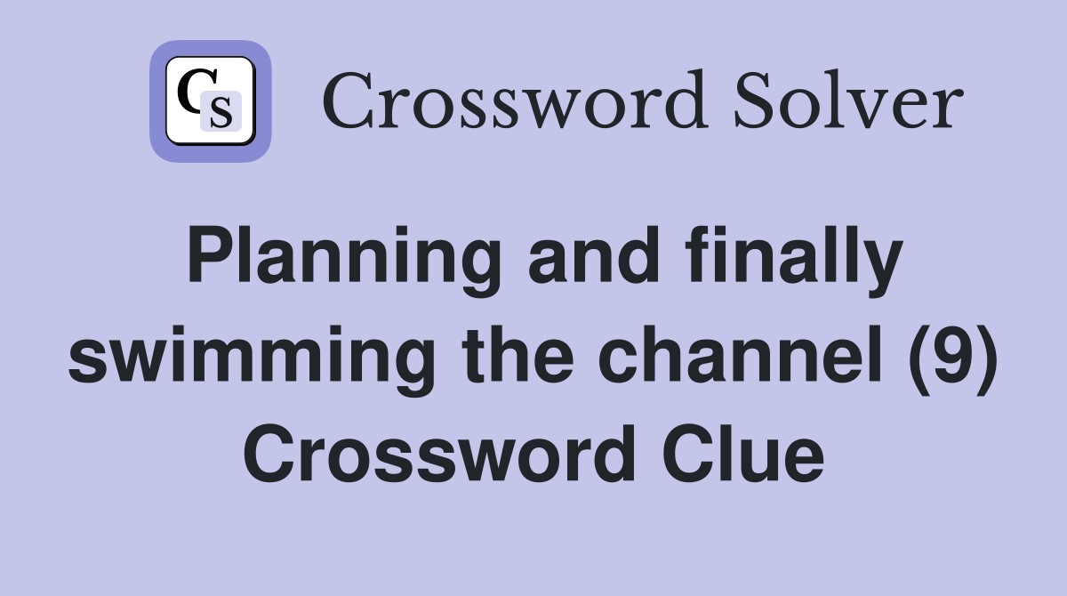 Planning and finally swimming the channel (9) Crossword Clue