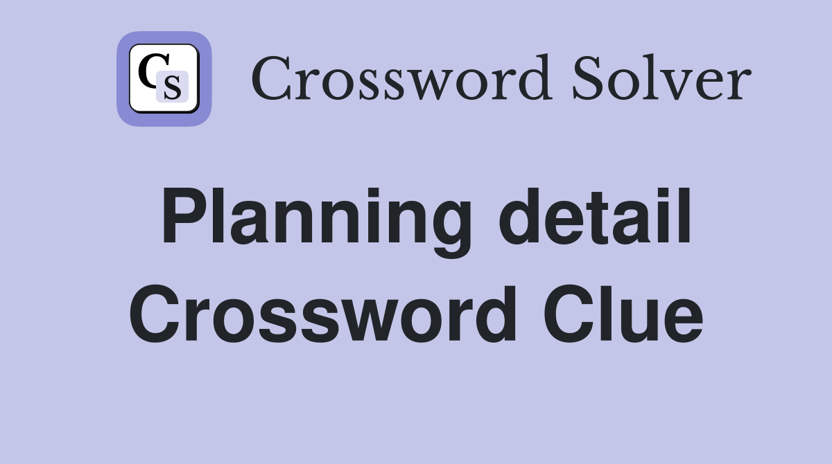 Planning detail Crossword Clue