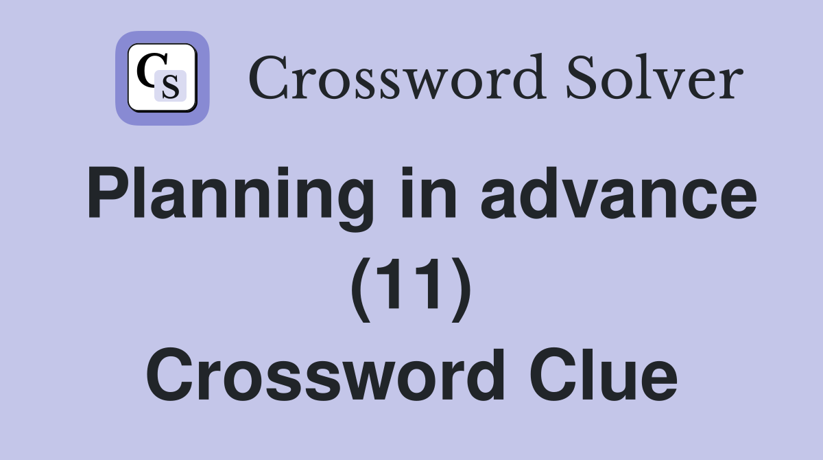 Planning in advance (11) Crossword Clue