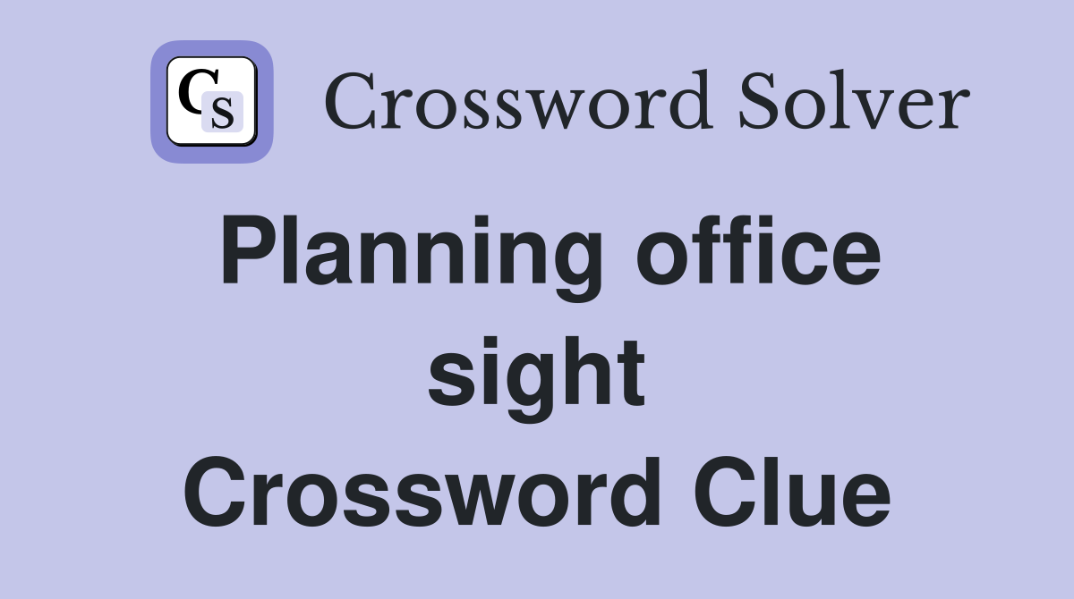 Planning office sight Crossword Clue