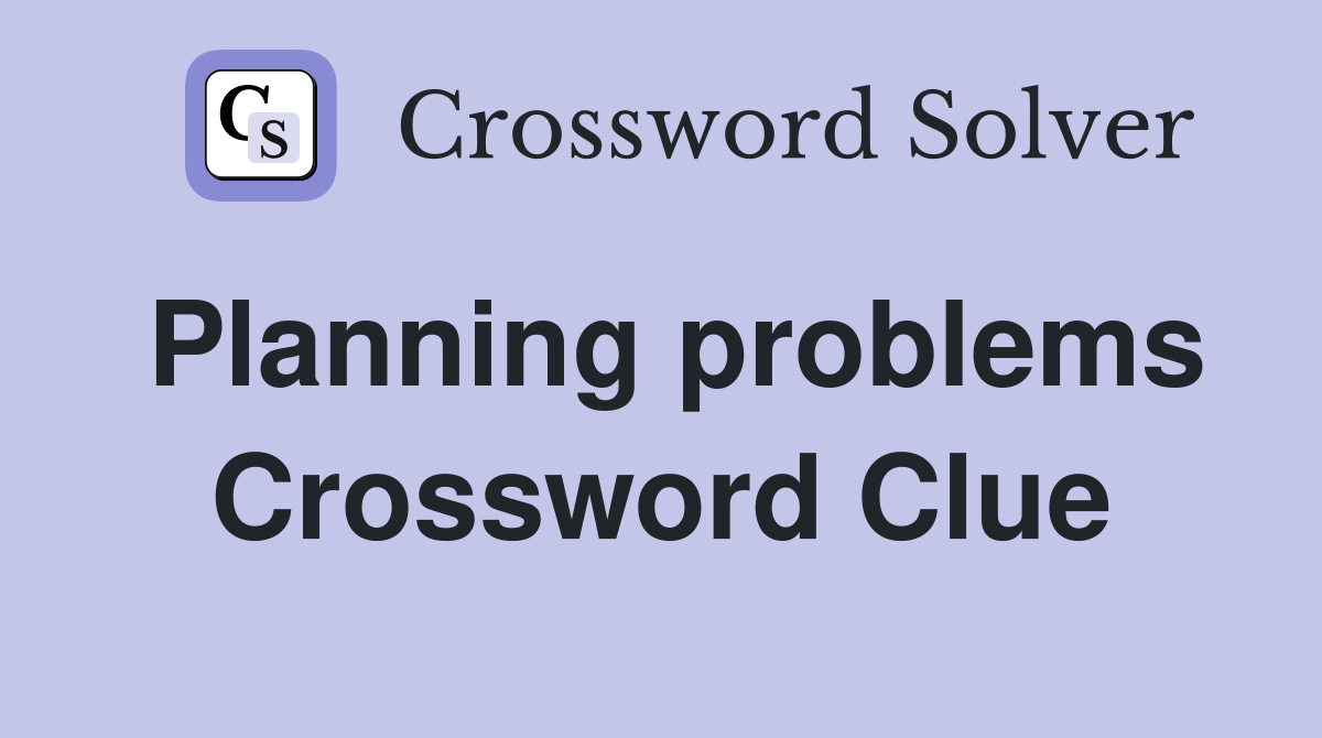 Planning problems Crossword Clue