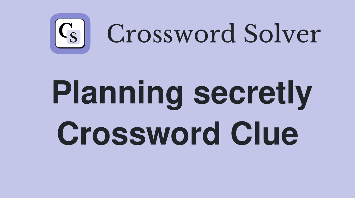Planning secretly Crossword Clue