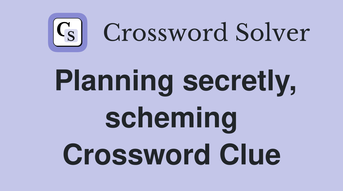 Planning secretly, scheming Crossword Clue