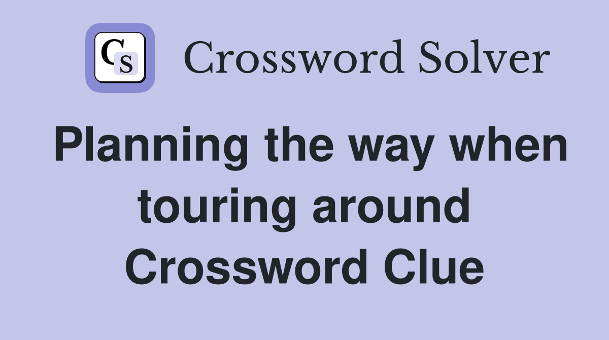 Planning the way when touring around Crossword Clue