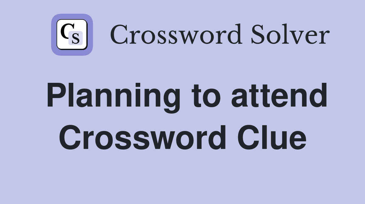 Planning to attend Crossword Clue