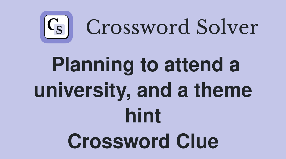 Planning to attend a university, and a theme hint Crossword Clue