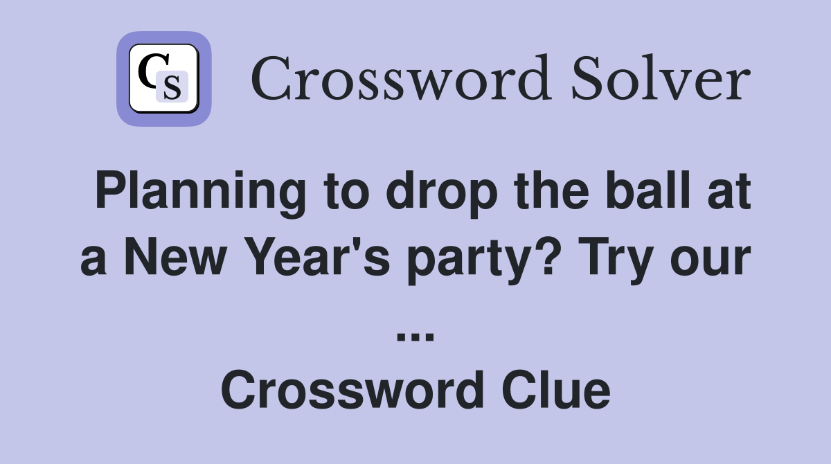 Planning to drop the ball at a New Year's party? Try our ... Crossword Clue