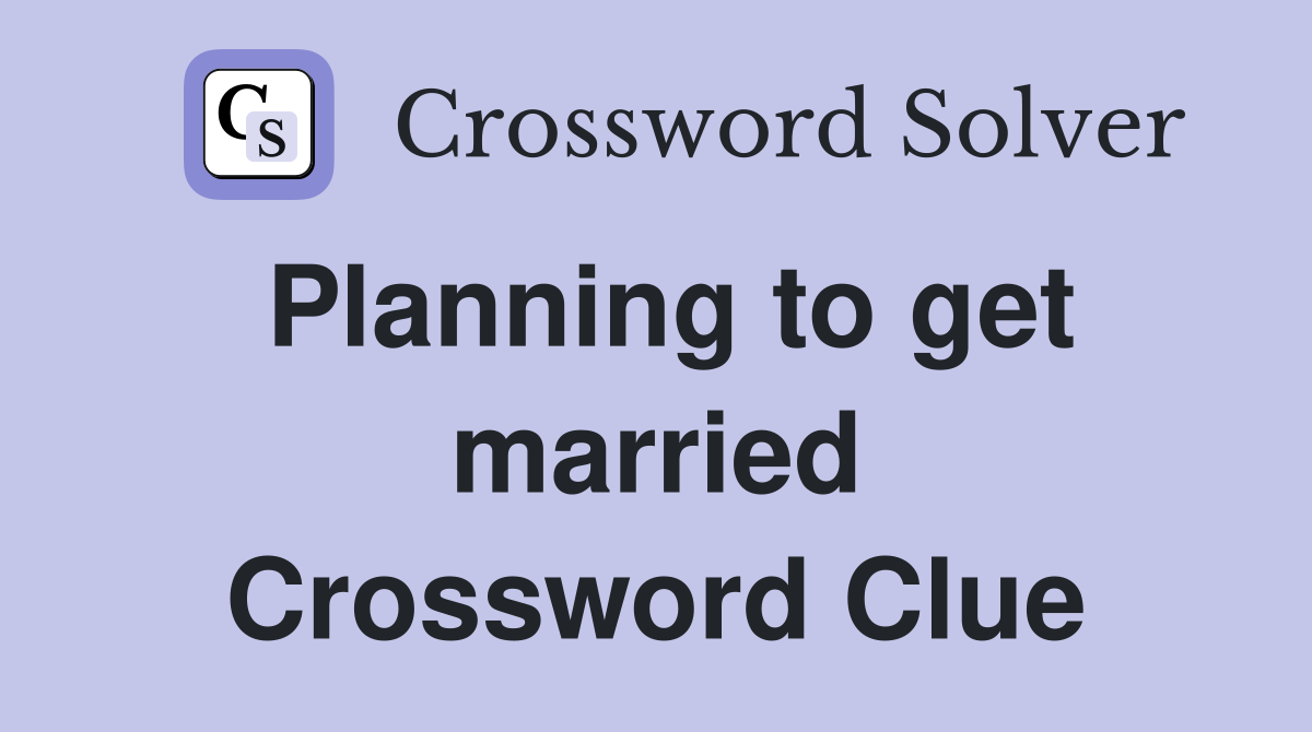 Planning to get married Crossword Clue
