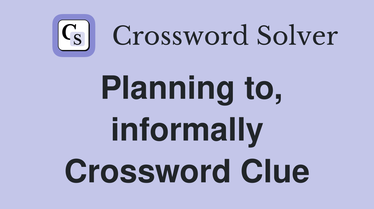 Planning to, informally Crossword Clue