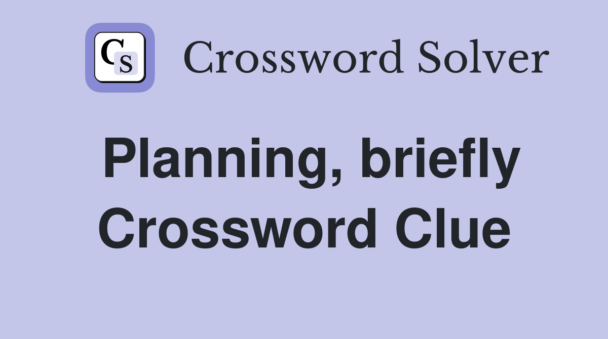 Planning, briefly Crossword Clue