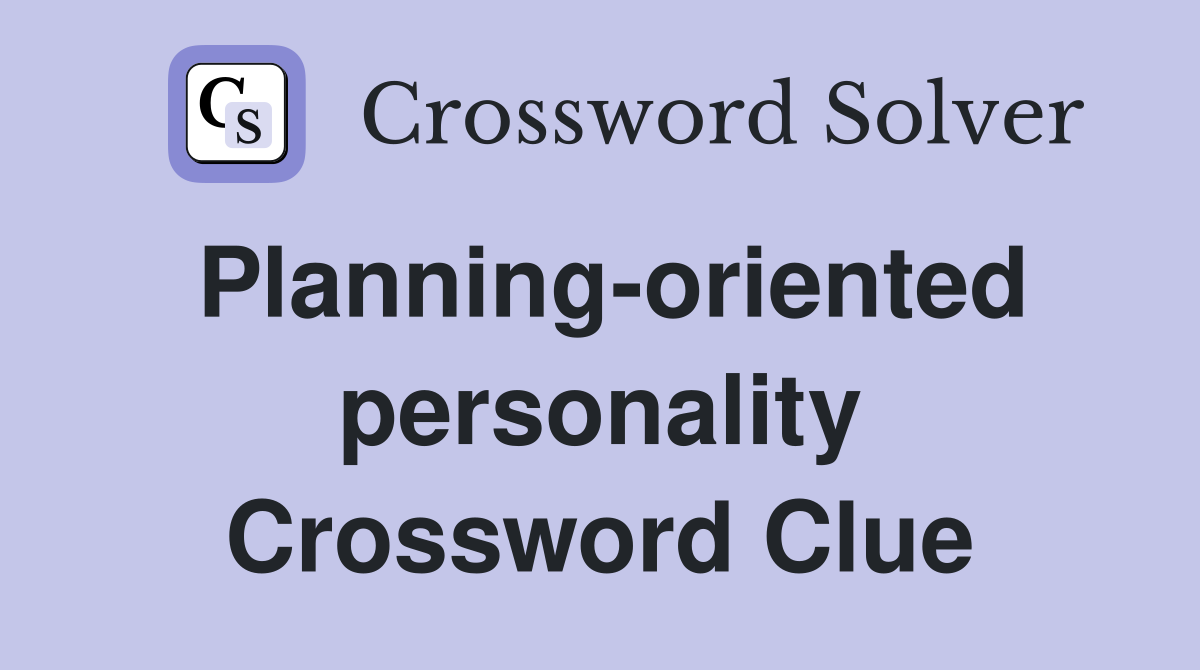 Planning-oriented personality Crossword Clue