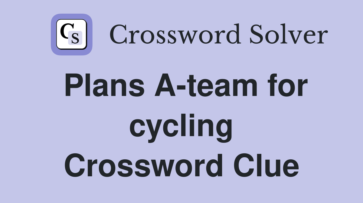 Plans A-team for cycling Crossword Clue