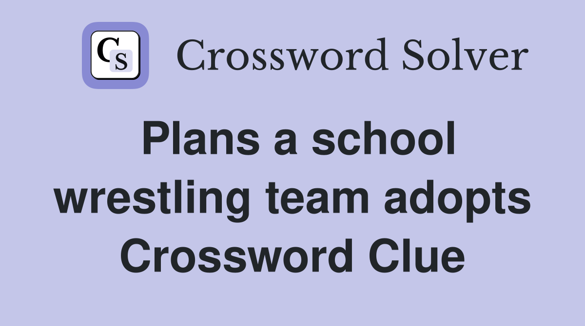 Plans a school wrestling team adopts Crossword Clue