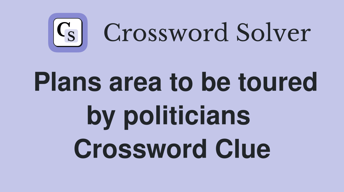 Plans area to be toured by politicians  Crossword Clue