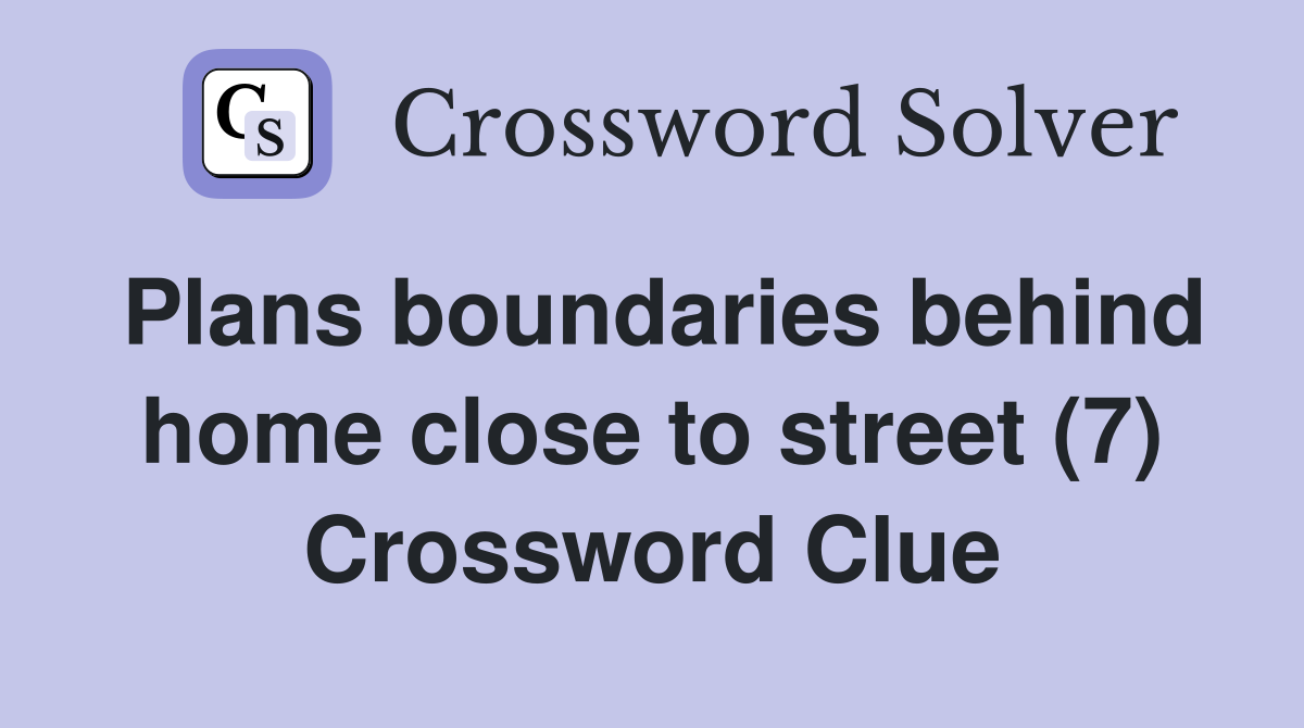 Plans boundaries behind home close to street (7) Crossword Clue