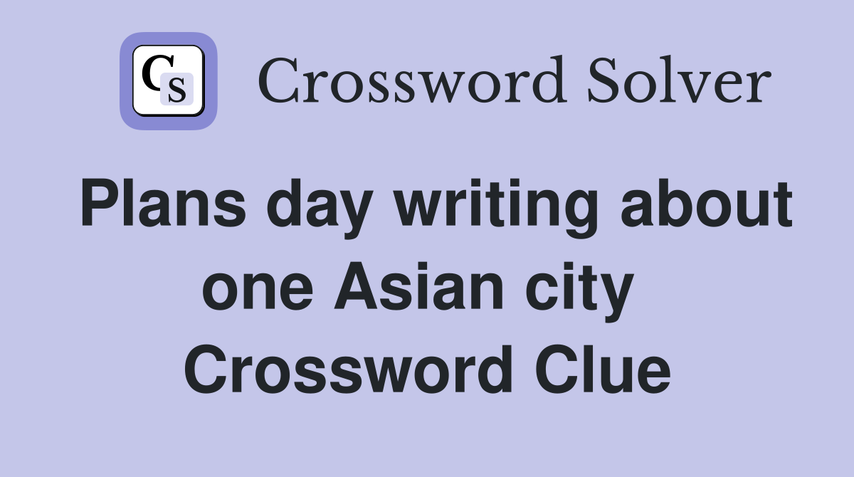 Plans day writing about one Asian city  Crossword Clue