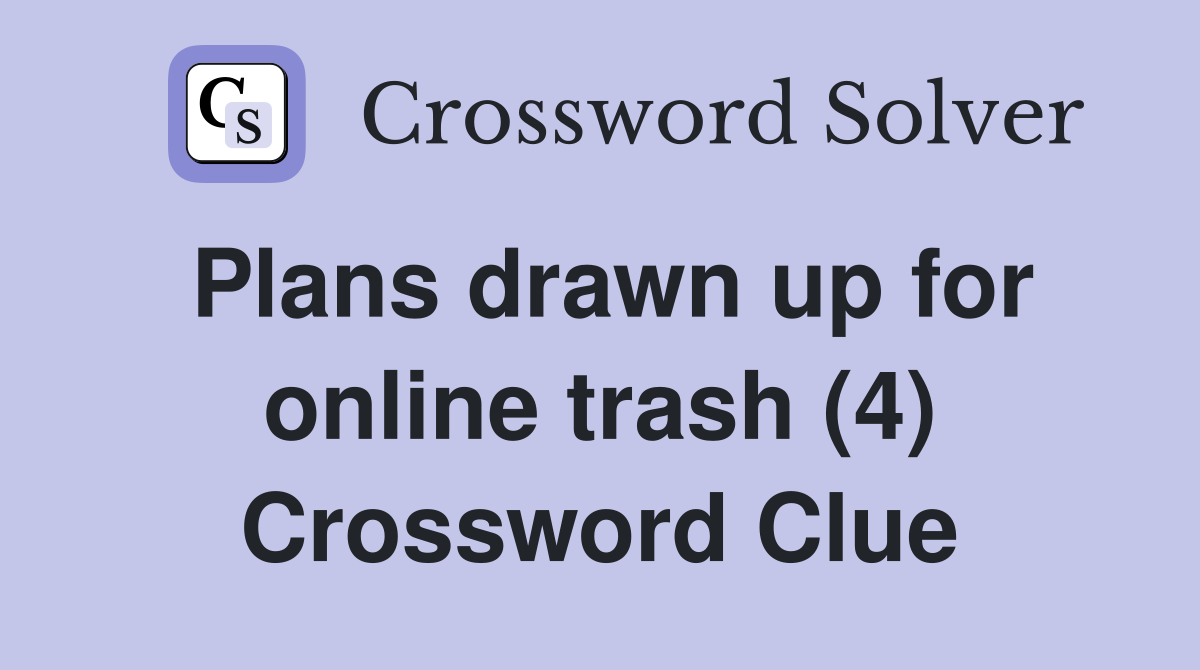 Plans drawn up for online trash (4) Crossword Clue