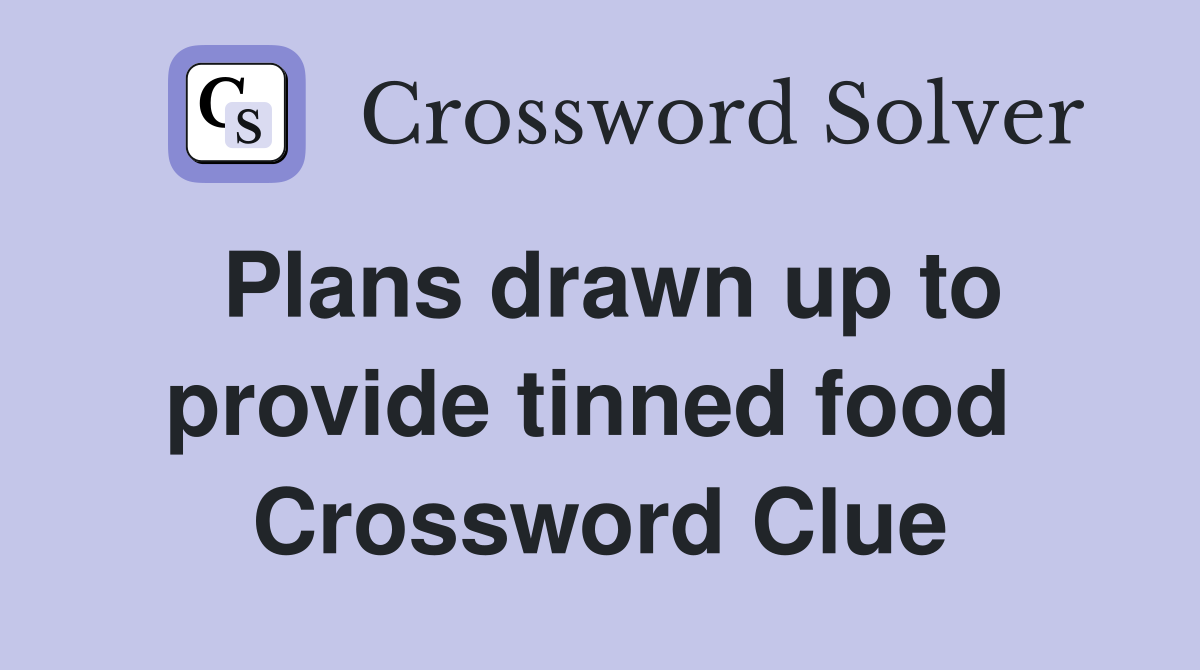 Plans drawn up to provide tinned food  Crossword Clue