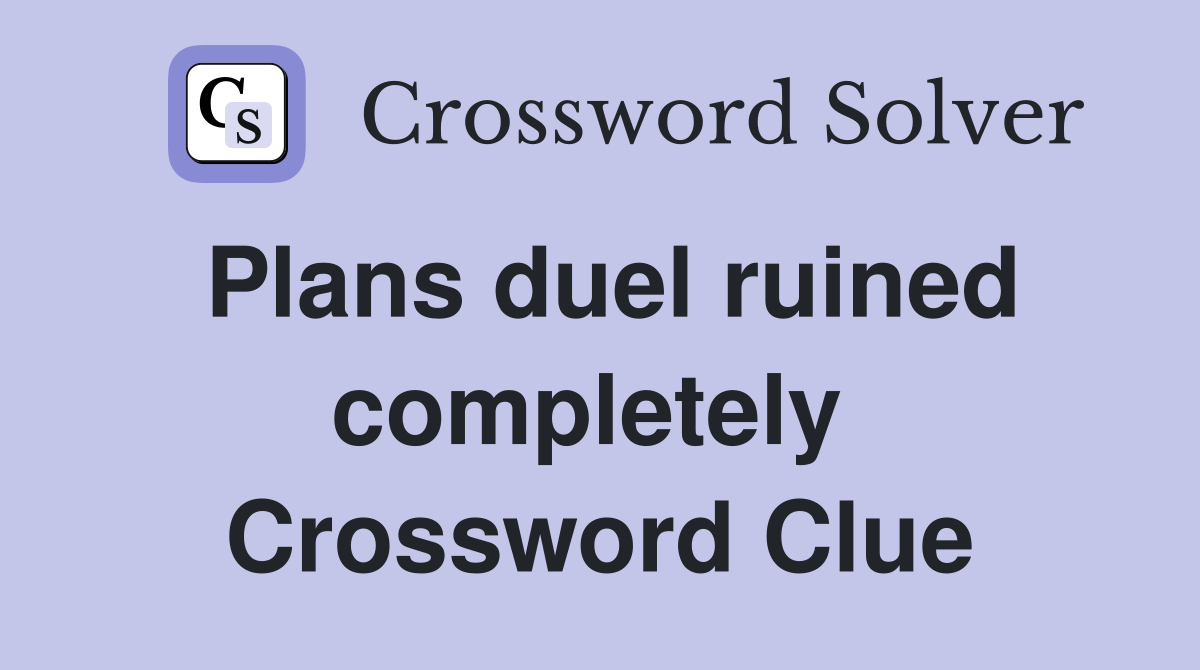 Plans duel ruined completely  Crossword Clue