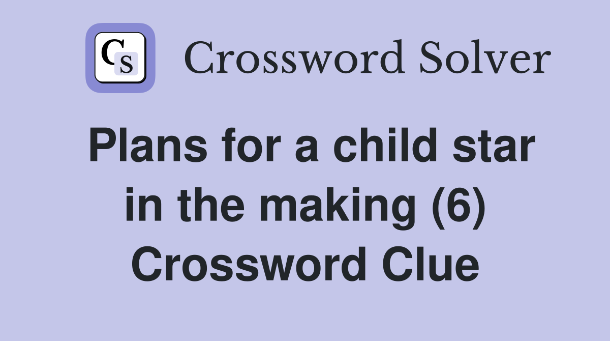 Plans for a child star in the making (6) Crossword Clue