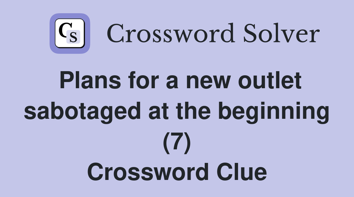 Plans for a new outlet sabotaged at the beginning (7) Crossword Clue