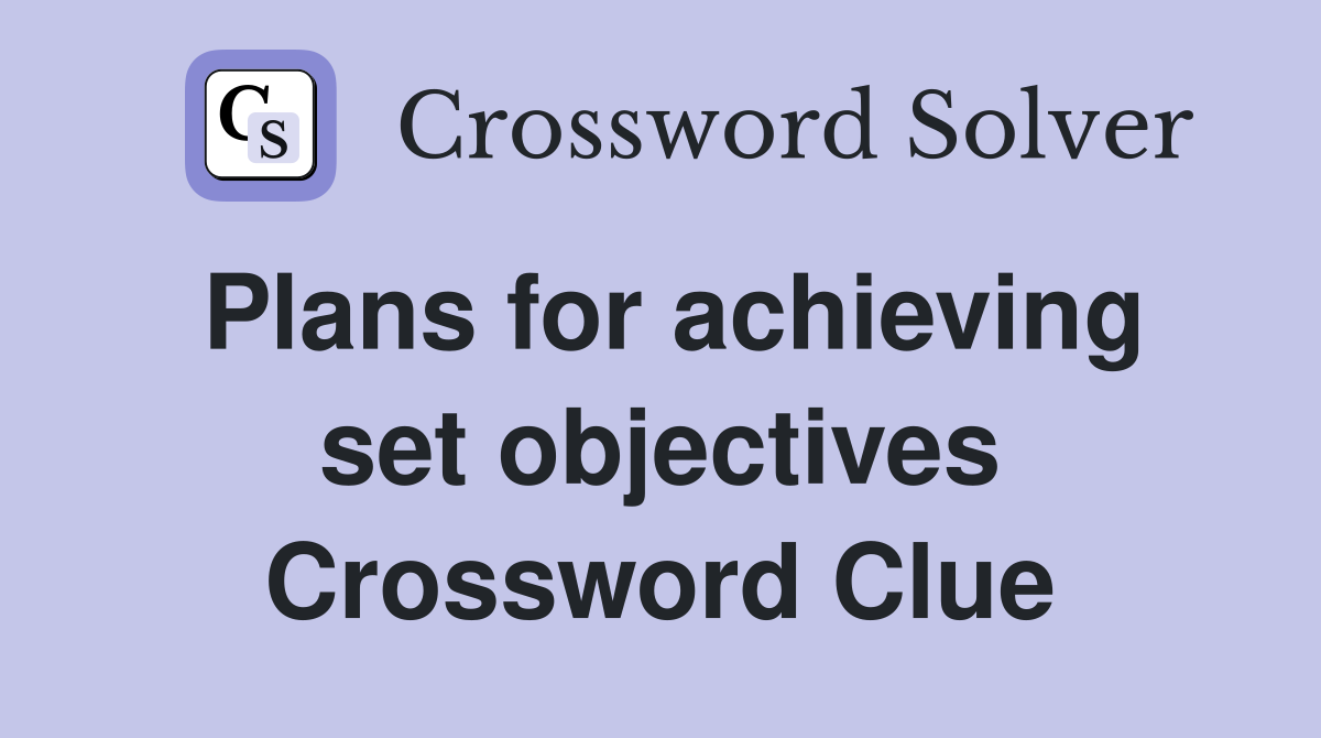 Plans for achieving set objectives Crossword Clue