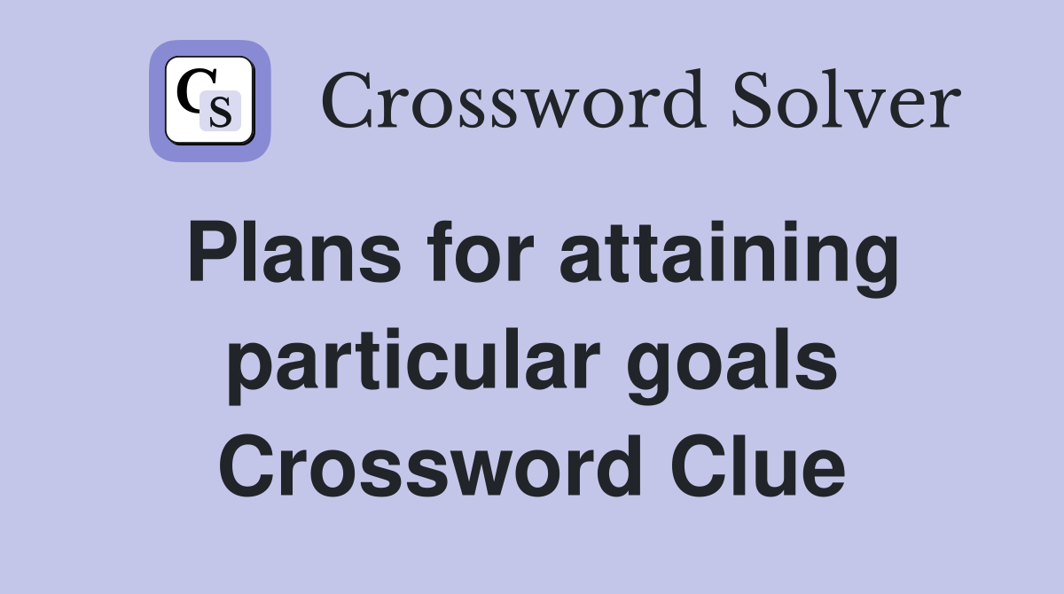 Plans for attaining particular goals Crossword Clue