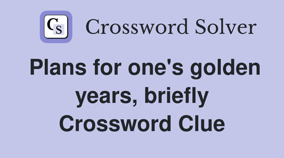 Plans for one's golden years, briefly Crossword Clue