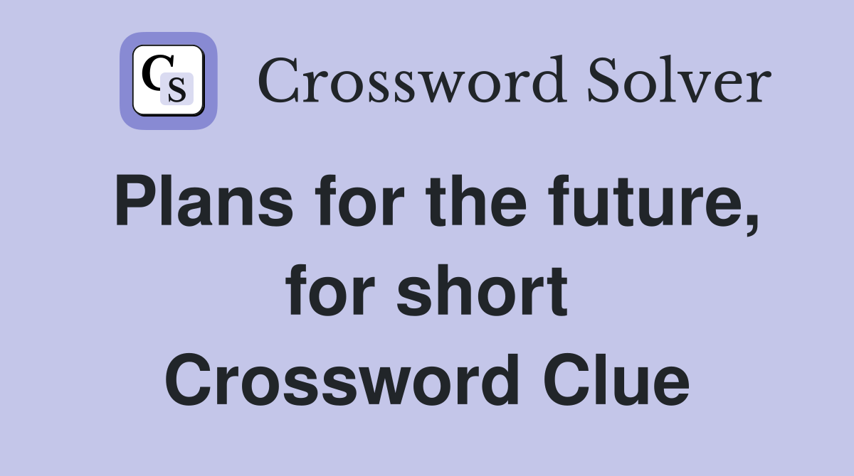 Plans for the future, for short Crossword Clue