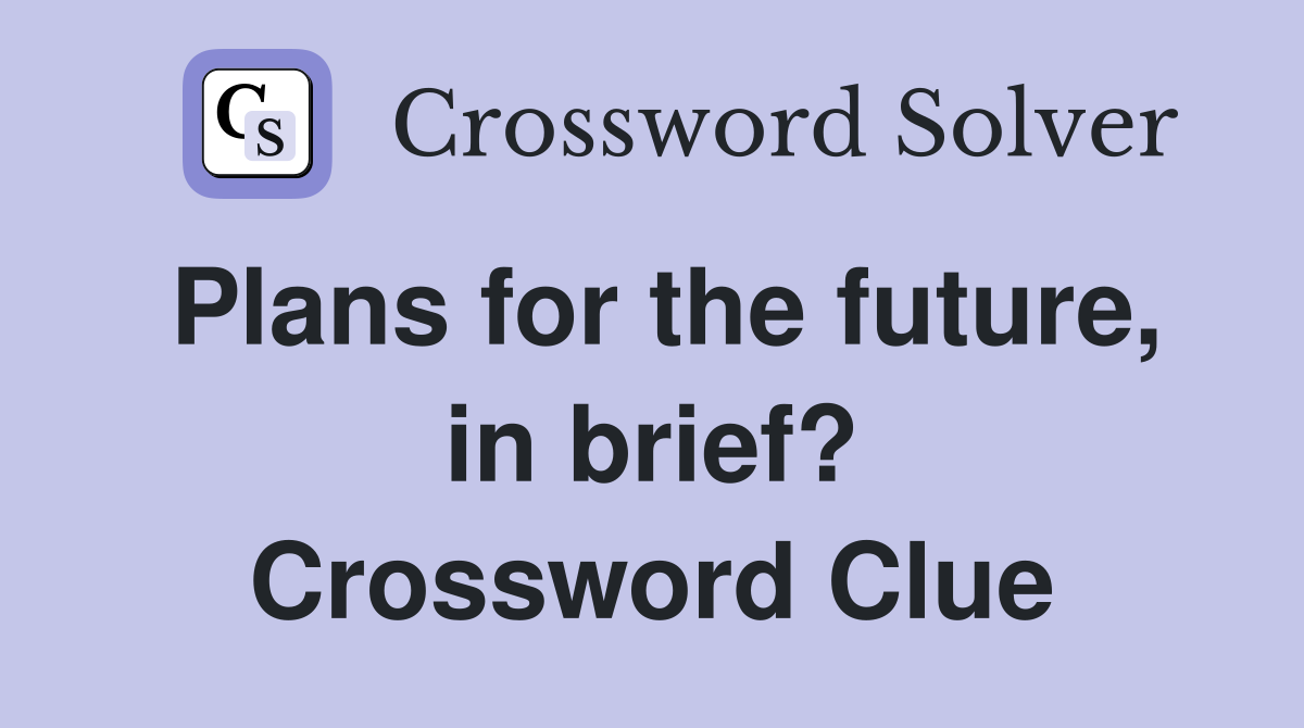 Plans for the future, in brief? Crossword Clue