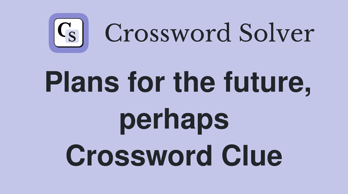 Plans for the future, perhaps Crossword Clue