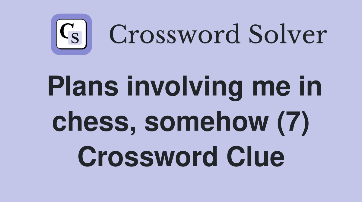 Plans involving me in chess, somehow (7) Crossword Clue