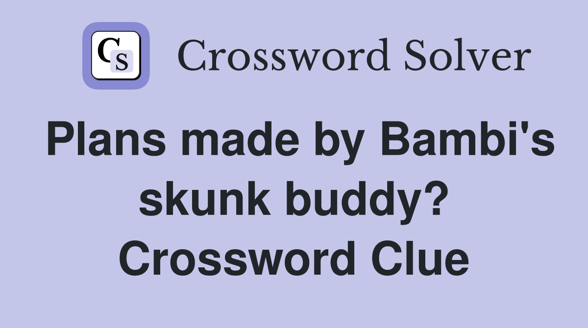 Plans made by Bambi's skunk buddy? Crossword Clue