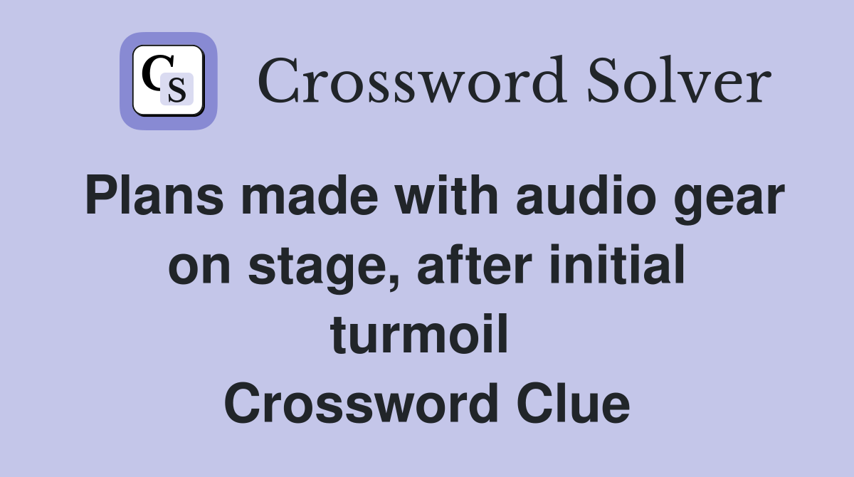 Plans made with audio gear on stage, after initial turmoil  Crossword Clue
