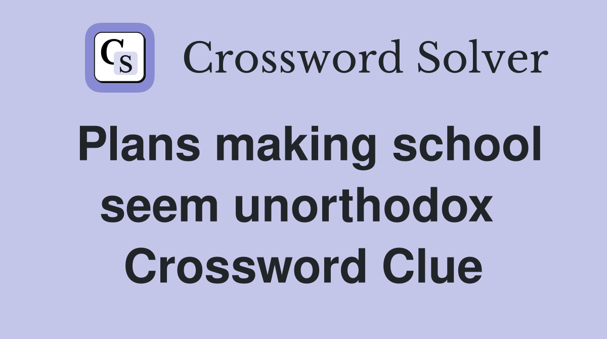 Plans making school seem unorthodox  Crossword Clue