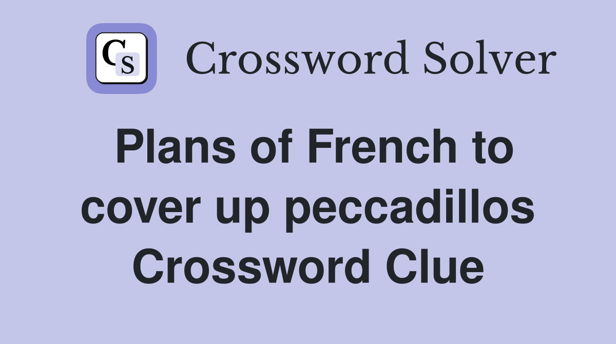 Plans of French to cover up peccadillos Crossword Clue