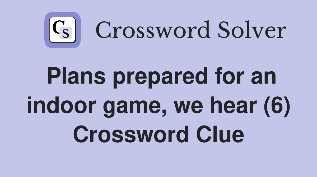 Plans prepared for an indoor game, we hear (6) Crossword Clue