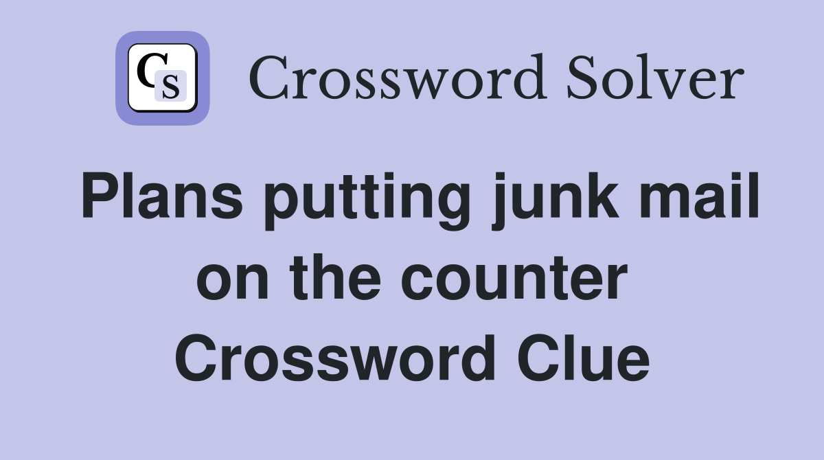 Plans putting junk mail on the counter Crossword Clue