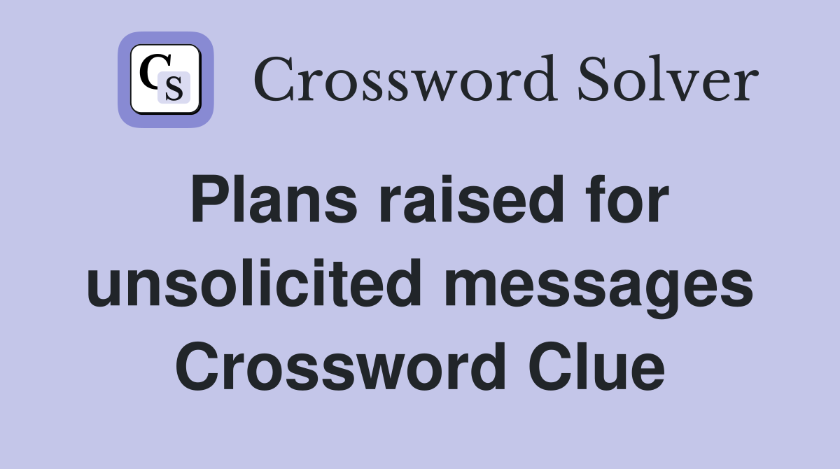 Plans raised for unsolicited messages Crossword Clue