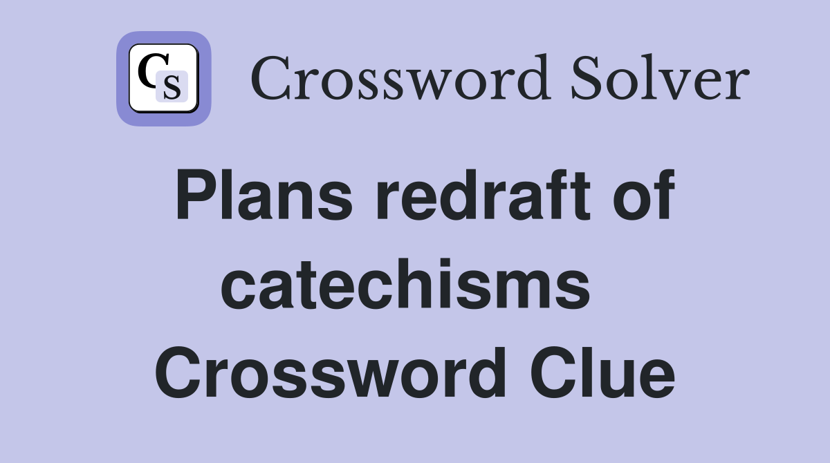 Plans redraft of catechisms  Crossword Clue