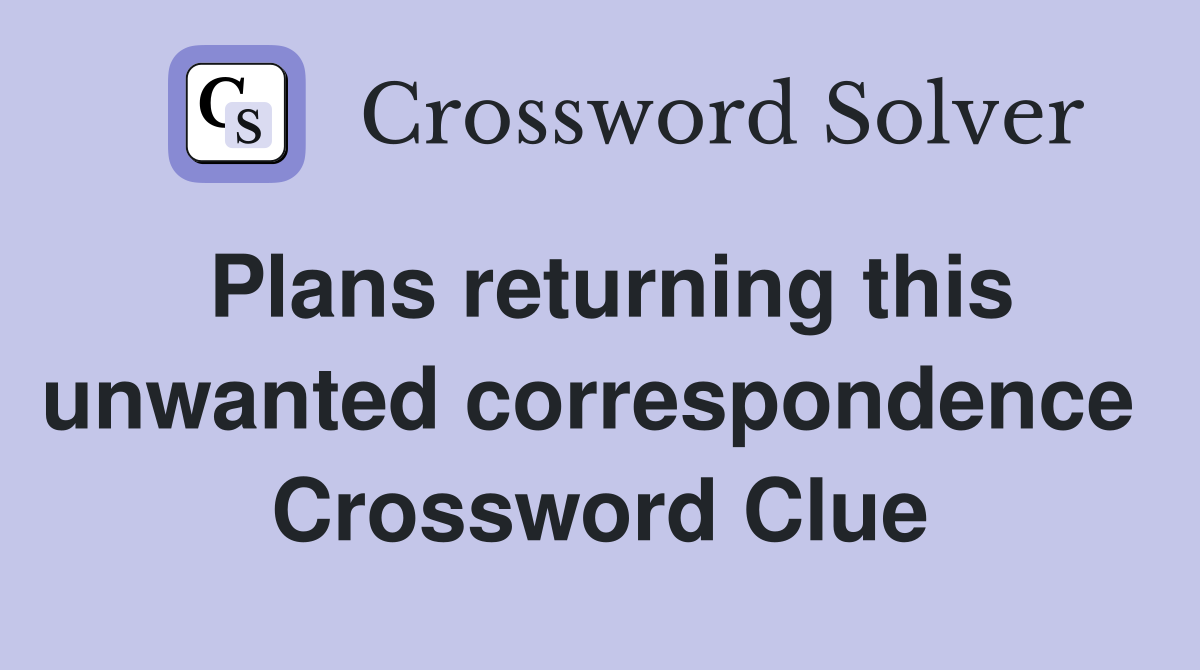 Plans returning this unwanted correspondence  Crossword Clue