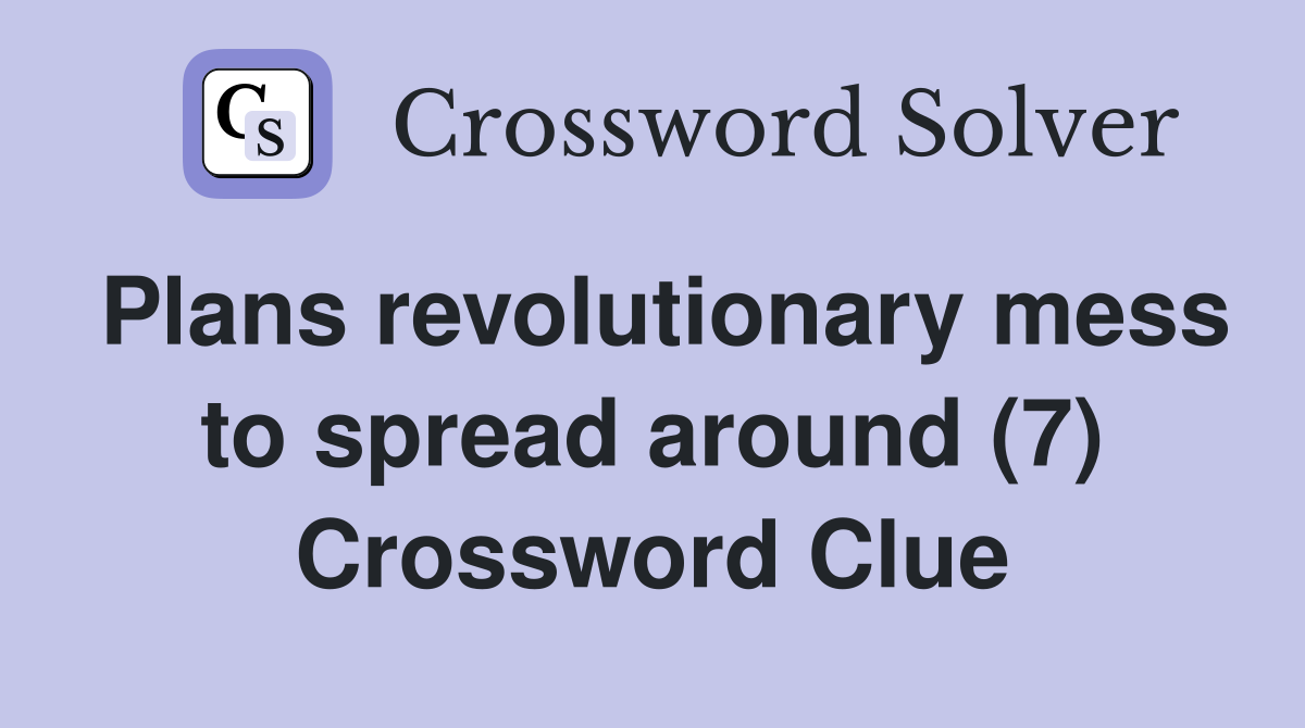 Plans revolutionary mess to spread around (7) Crossword Clue