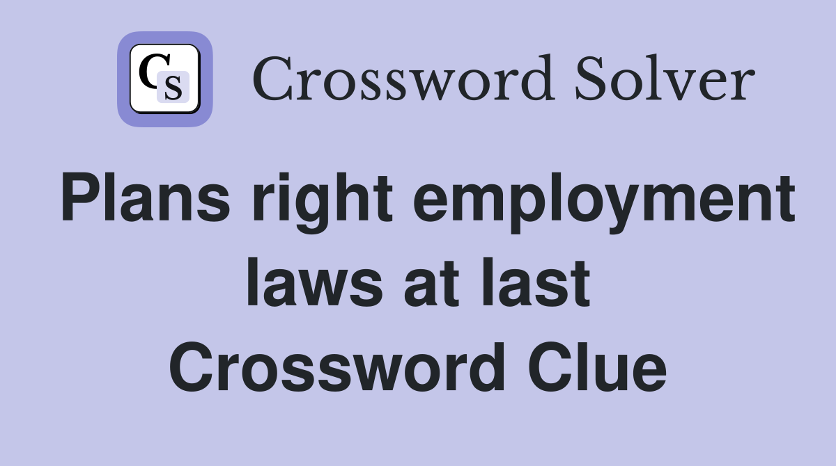 Plans right employment laws at last Crossword Clue