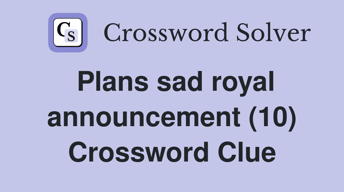 Plans sad royal announcement (10) Crossword Clue