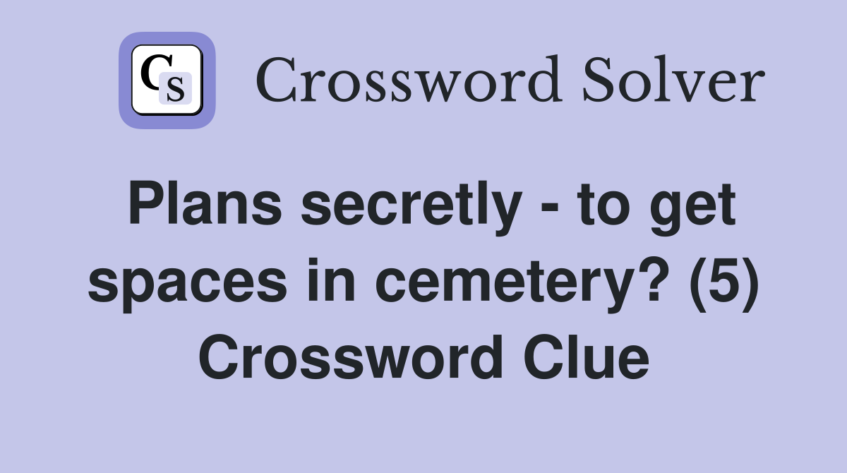 Plans secretly - to get spaces in cemetery? (5) Crossword Clue