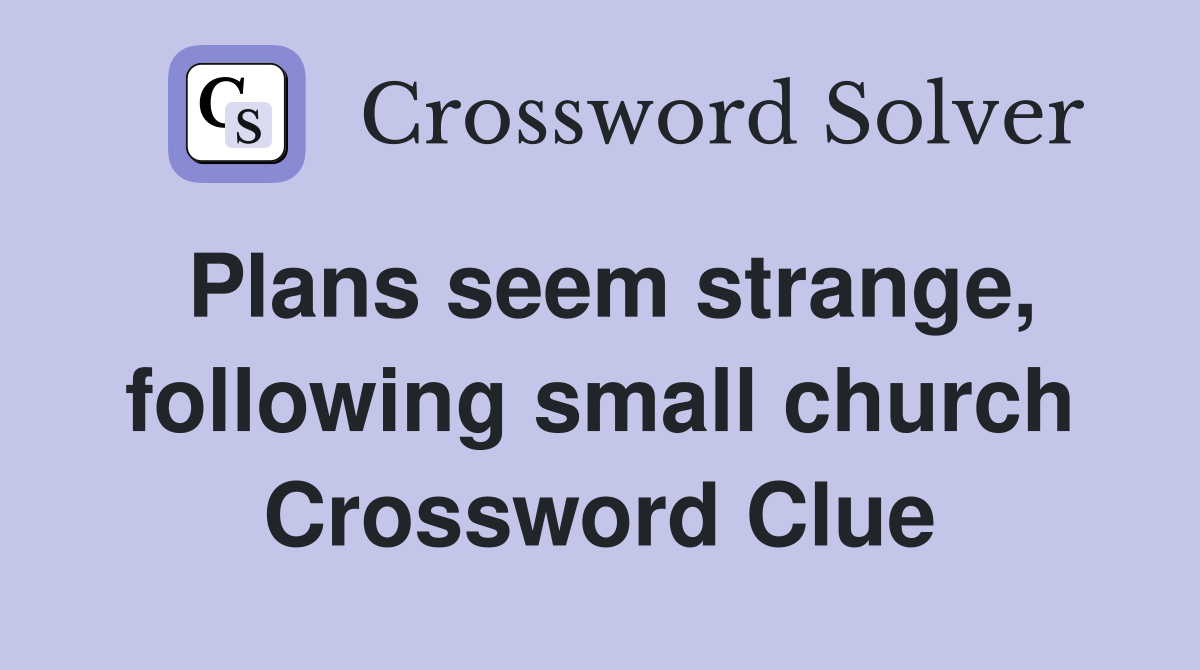 Plans seem strange, following small church Crossword Clue
