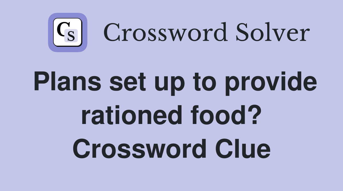 Plans set up to provide rationed food? Crossword Clue