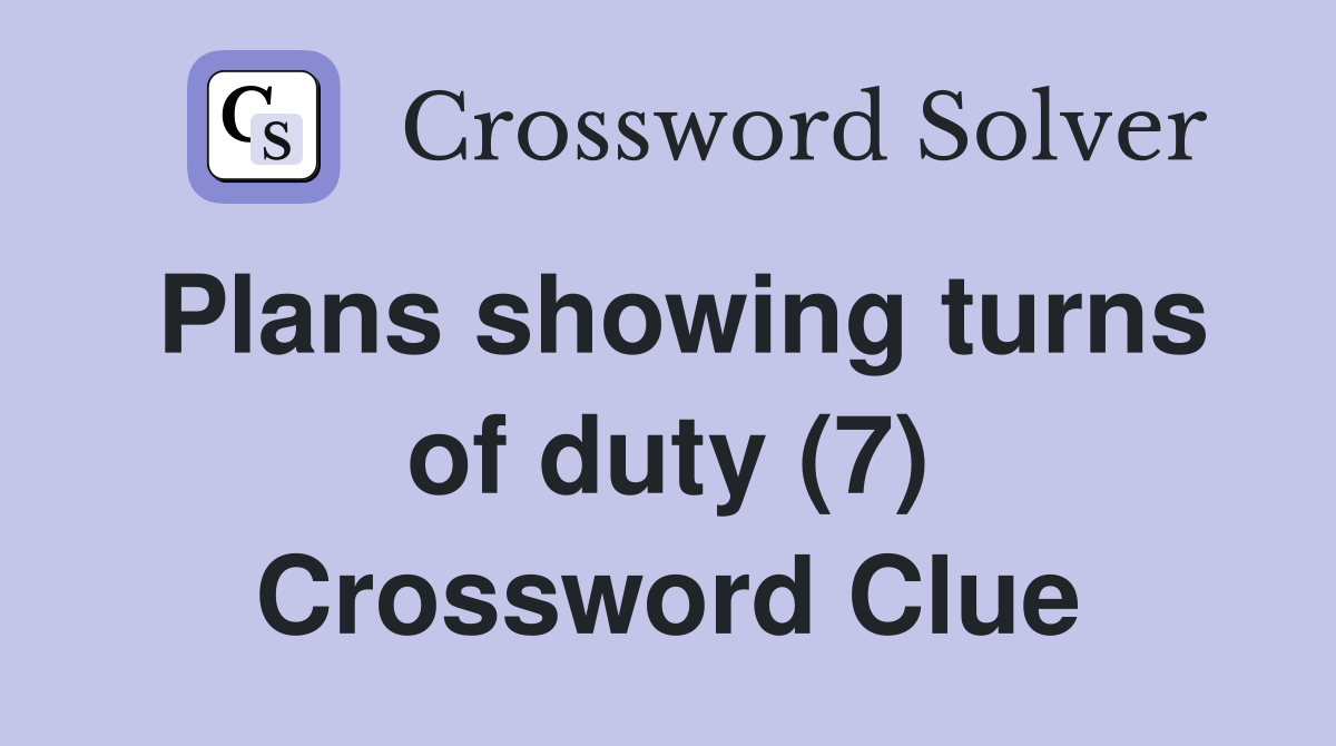 Plans showing turns of duty (7) Crossword Clue